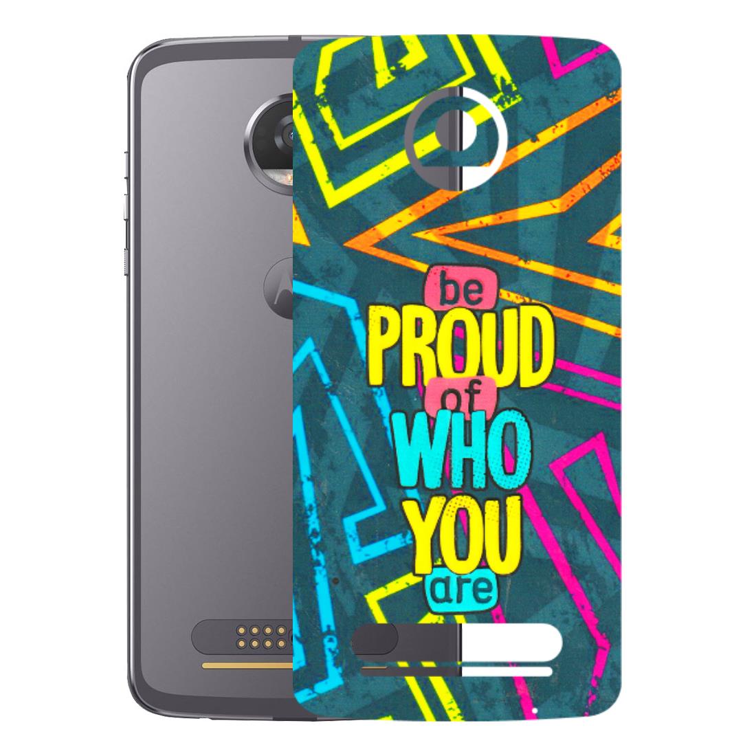 Motorola Phone Skins (All Models) - Be Proud Of Who You Are - 3D Embossed Finish (L-277) Motorola Moto Z2 Play