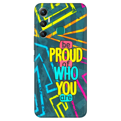 INFINIX Phone Skins (All Models) - Be Proud Of Who You Are - 3D Embossed Finish (L-277) Infinix Hot 11
