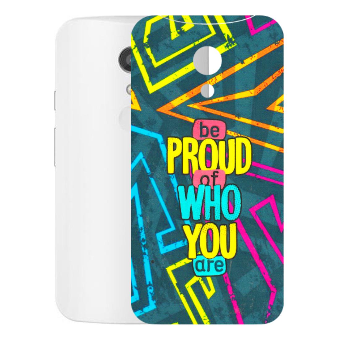 Motorola Phone Skins (All Models) - Be Proud Of Who You Are - 3D Embossed Finish (L-277) Motorola Moto G2