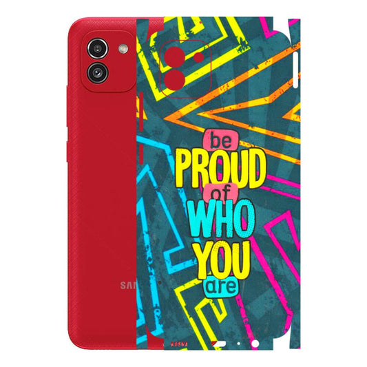 Samsung A/S Series Phone Skins (All Models) - Be Proud Of Who You Are - 3D Embossed Finish (L-277) Samsung Galaxy A03