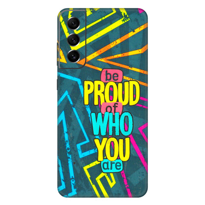 Samsung A/S Series Phone Skins (All Models) - Be Proud Of Who You Are - 3D Embossed Finish (L-277) Samsung Galaxy S21 FE 5G
